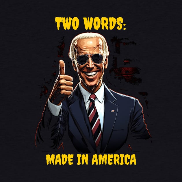 Two words - made in America - biden by Popstarbowser